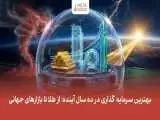 بهترین سرمایه گذاری در ده سال آینده؛ از طلا تا بازارهای جهانی